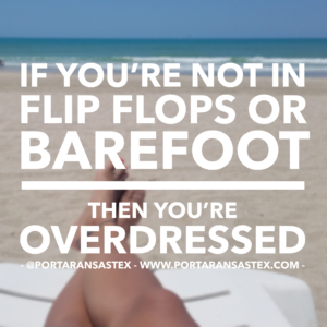 If you're not in flip flops or barefoot, then you're overdressed in Port Aransas. | www.portaransastex.com