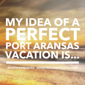 My idea of a perfect Port Aransas vacation is... | www.portaransastex.com